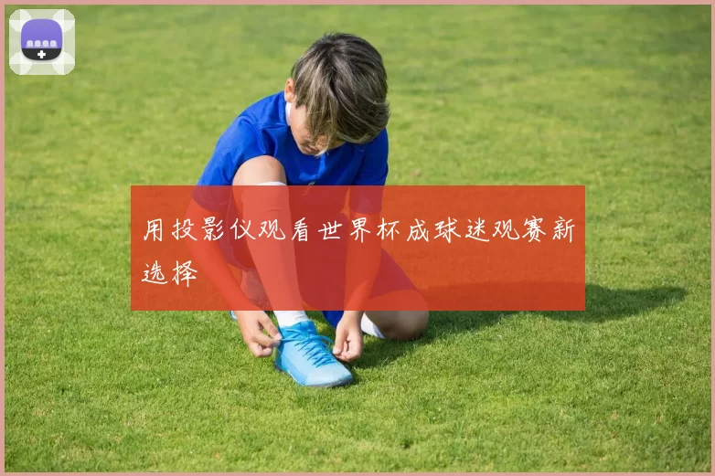 用投影仪观看世界杯成球迷观赛新选择