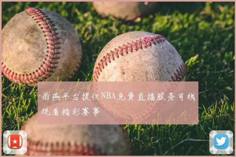 雨燕平台提供NBA免费直播服务可线观看精彩赛事
