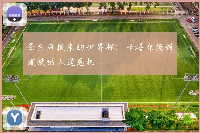 条生命换来的世界杯:卡塔尔场馆建设的人道危机