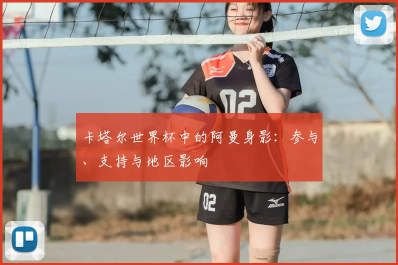 卡塔尔世界杯中的阿曼身影:参与、支持与地区影响