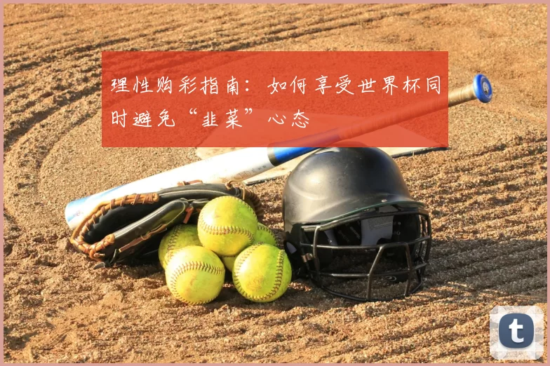 理性购彩指南:如何享受世界杯同时避免“韭菜”心态