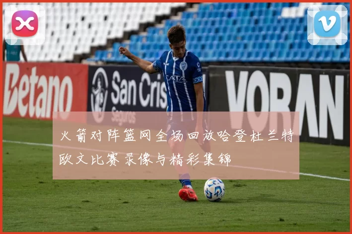 火箭对阵篮网全场回放哈登杜兰特欧文比赛录像与精彩集锦