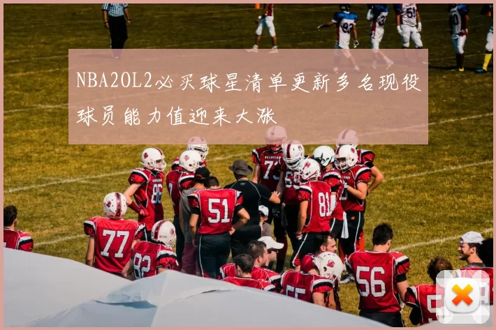 NBA2OL2必买球星清单更新多名现役球员能力值迎来大涨