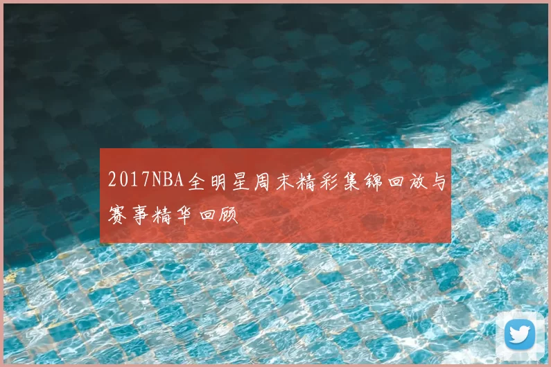 2017NBA全明星周末精彩集锦回放与赛事精华回顾
