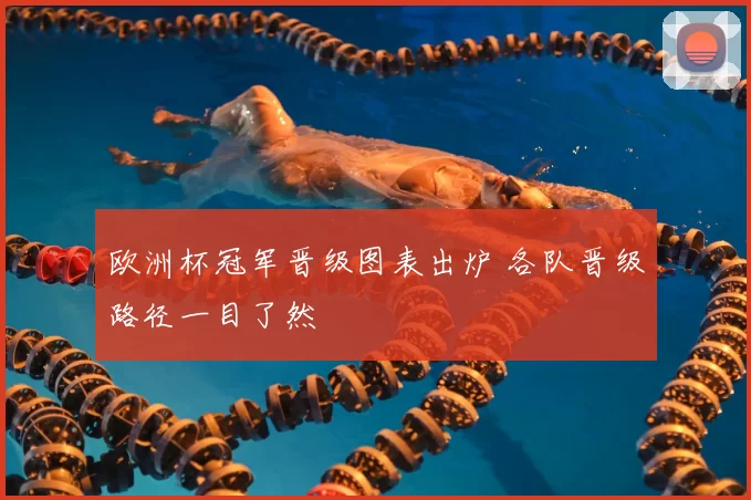 欧洲杯冠军晋级图表出炉 各队晋级路径一目了然