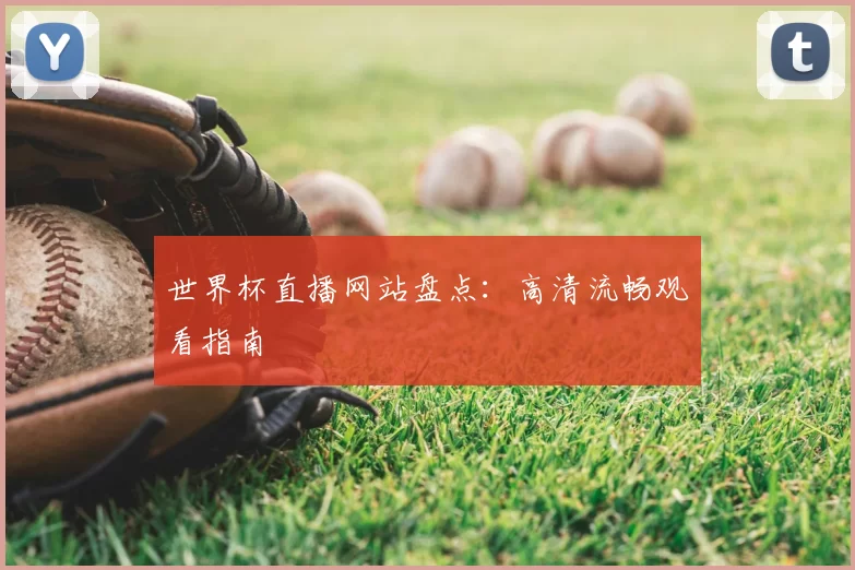 世界杯直播网站盘点：高清流畅观看指南