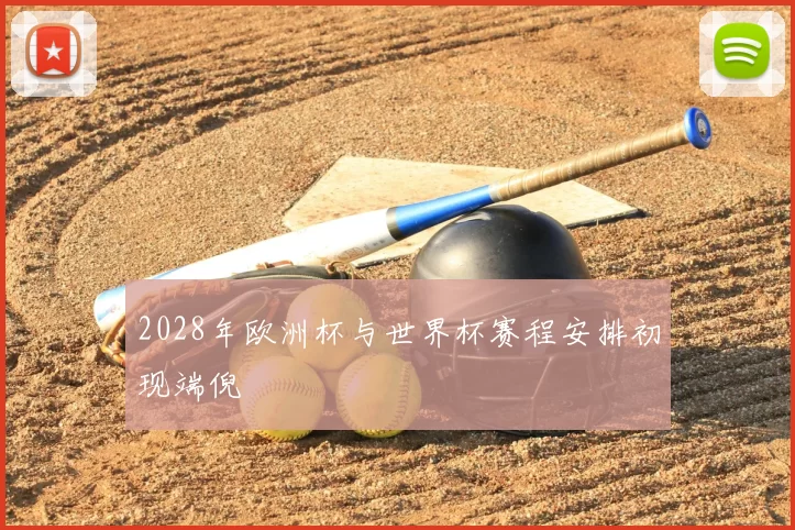 2028年欧洲杯与世界杯赛程安排初现端倪